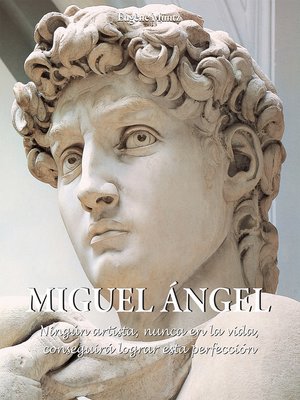 cover image of Miguel Ángel--Ningún artista, nunca en la vida, conseguirá lograr esta perfección.